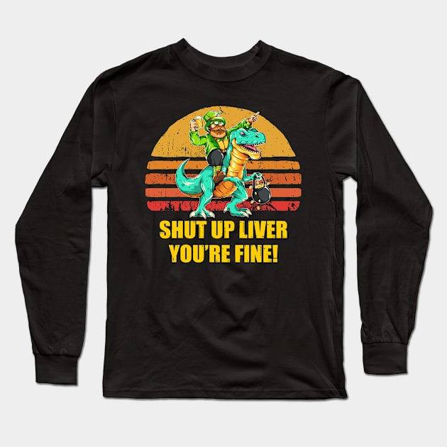 Funny St Patrick shut up liver you're fine Long Sleeve T-Shirt by NTeez01